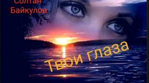 Солтан Байкулов.🎶Твои глаза 🎶