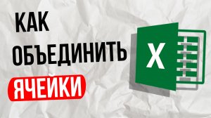 Как объединить ячейки в эксель / excel