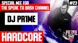 DJ PR1ME - Special mix for the SPEAK TO BASH Channel #23 HARDCORE