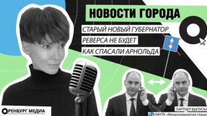 Новости города О. Старый новый губернатор. Как спасали Арнольда. Реверса не будет