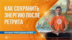 Как сохранить энергию после ретрита. Олег Васильев