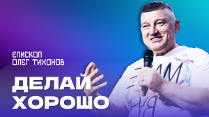 "Делай хорошо". Епископ Олег Тихонов 16 июня 2024г "Церковь Прославления" г.Томска