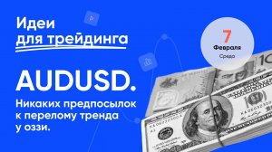 ИДЕИ ДЛЯ ТРЕЙДИНГА. 7 февраля. AUDUSD. Никаких предпосылок к перелому тренда у оззи. #трейдинг