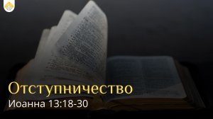 Отступничество // от Иоанна 13:18-30 // Иван Козорезов