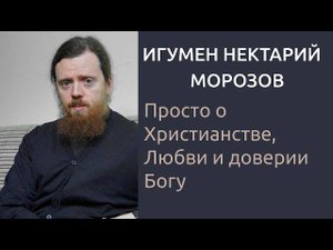 Игумен Нектарий Морозов | Просто о христианстве | Любовь и доверие Богу.mp4