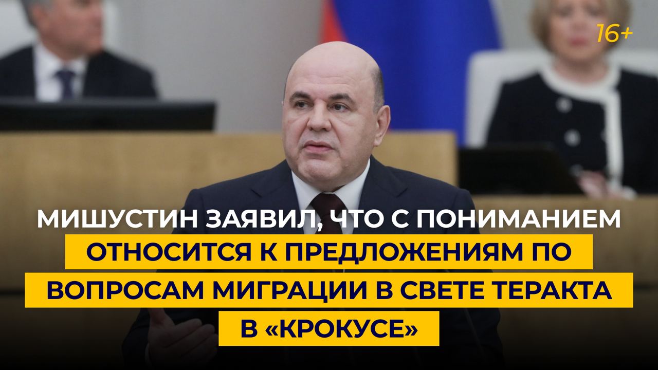 Мишустин заявил, что с пониманием относится к предложениям по вопросам миграции после теракта