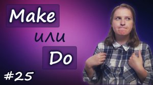 Make или Do, разница, какой глагол выбрать