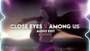 CLOSE EYES x AMONG US REMIX (TIKTOK VERSION) AUDIO EDIT