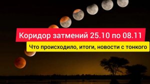 Коридор затмений 25.10 по 08.11. Что происходило, итоги. Новости с тонкого.