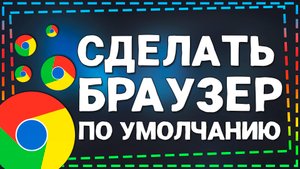 Как сделать Гугл Хром браузером по Умолчанию на Виндовс 10