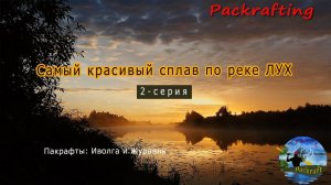 2 серия Пакрафт Журавль и Иволга / Сплав по р. Лух 2020 / Самое красивое видео по Луху #Packrafting