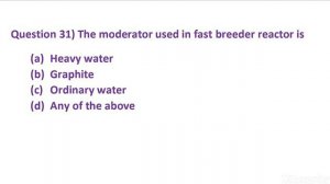 Question 31) The moderator used in fast breeder reactor is (a) Heavy water (b) Graphite  (c) Ordi