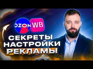 Секреты настройки эффективной рекламы на маркетплейсах Ozon и Wildberries. Последние тренды.