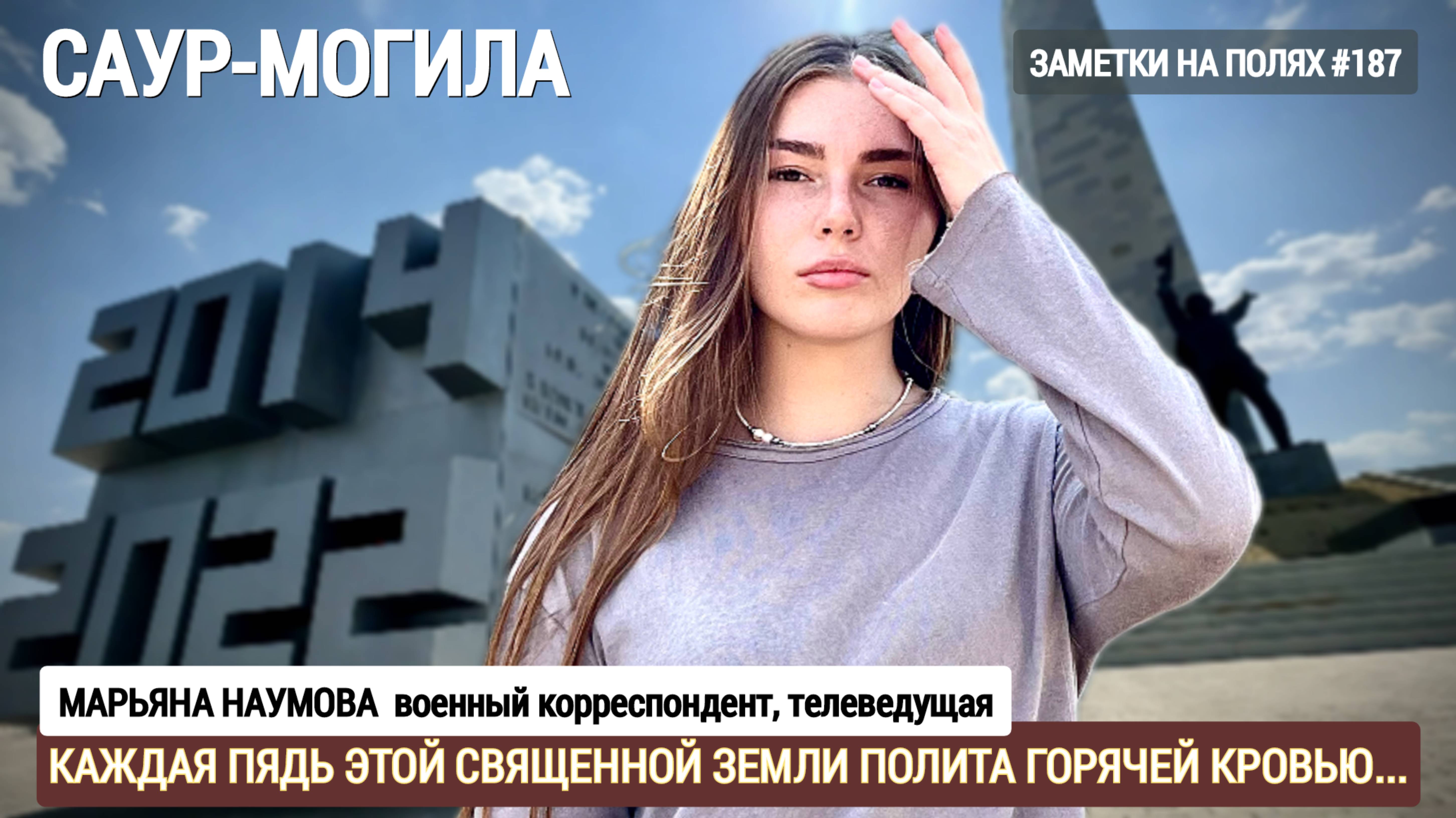 ЗАМЕТКИ НА ПОЛЯХ #187 : САУР-МОГИЛА, КАЖДАЯ ПЯДЬ ЭТОЙ ЗЕМЛИ ПОЛИТА КРОВЬЮ : военкор Марьяна Наумова