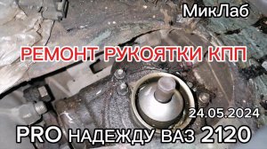 Ремонт рукоятки КПП. PRO Надежду ВАЗ 2120. Выпуск 24.05.2024. МикЛаб