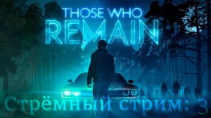 Тёмная стримота III - проходим: Those Who Remain - Финал.