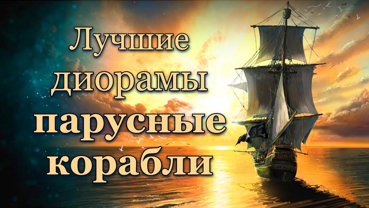 Лучшие диорамы, парусные корабли. The best dioramas sailing ships. смотреть онлайн