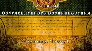 12 Стадий Обусловленного Возникновения. Семинар. Часть I