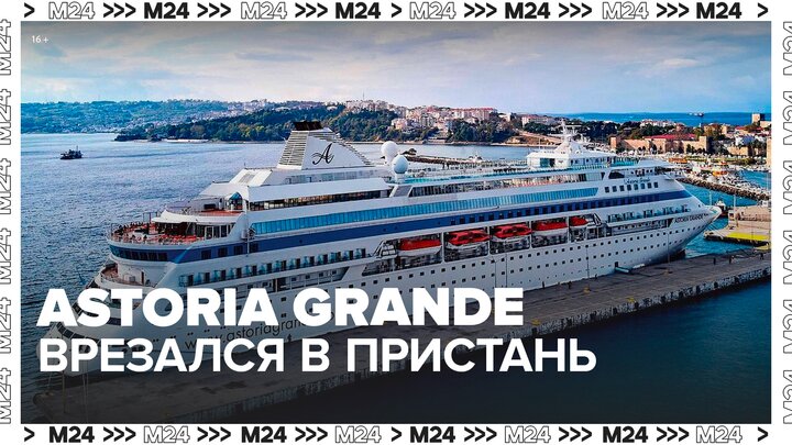 Российский лайнер Astoria Grande врезался в пристань турецкого порта Амасра - Москва 24