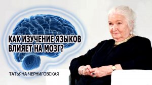 Как изучение языков влияет на мозг? Татьяна Черниговская
