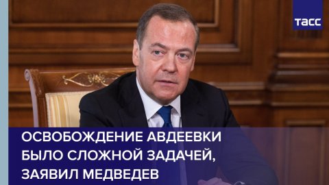 Освобождение Авдеевки было сложной задачей, но ВС РФ с ней справились, заявил Медведев