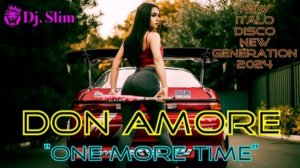 Don Amore - One More Time. ( Dj. Slim - New Italo Disco New Generation / The Best Top Hits 2024 ).