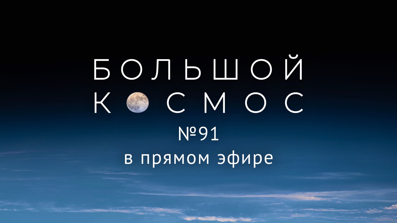 Большой космос в прямом эфире. Выпуск № 91