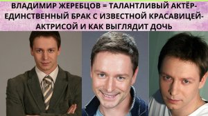 ВЛАДИМИР ЖЕРЕБЦОВ = ТАЛАНТЛИВЫЙ АКТЁР- ЕДИНСТВЕННЫЙ БРАК С ИЗВЕСТНОЙ АКТРИСОЙ И КАК ВЫГЛЯДИТ ДОЧЬ