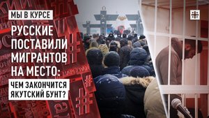 Русские поставили мигрантов на место: Чем закончится якутский бунт?