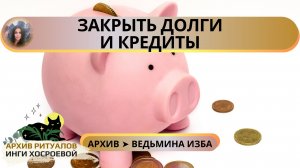 ЗАКРЫТЬ ДОЛГИ И КРЕДИТЫ. ОЧЕНЬ СИЛЬНО. ДЛЯ ВСЕХ ➤ ВЕДЬМИНА ИЗБА