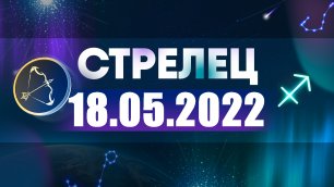 Гороскоп на 18 мая 2022 СТРЕЛЕЦ