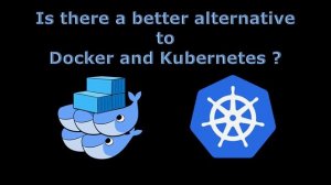 A Better Alternative to Docker & Kubernetes