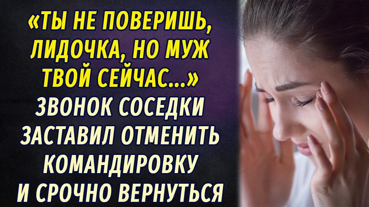 От слов соседки Лида пришла в ужас и решила отменить командировку РАССКАЗ
