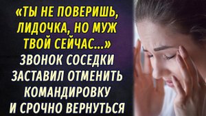 От слов соседки Лида пришла в ужас и решила отменить командировку РАССКАЗ