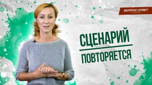 Сценарий повторяется / Как выйти из замкнутого круга? / Вопрос психологу