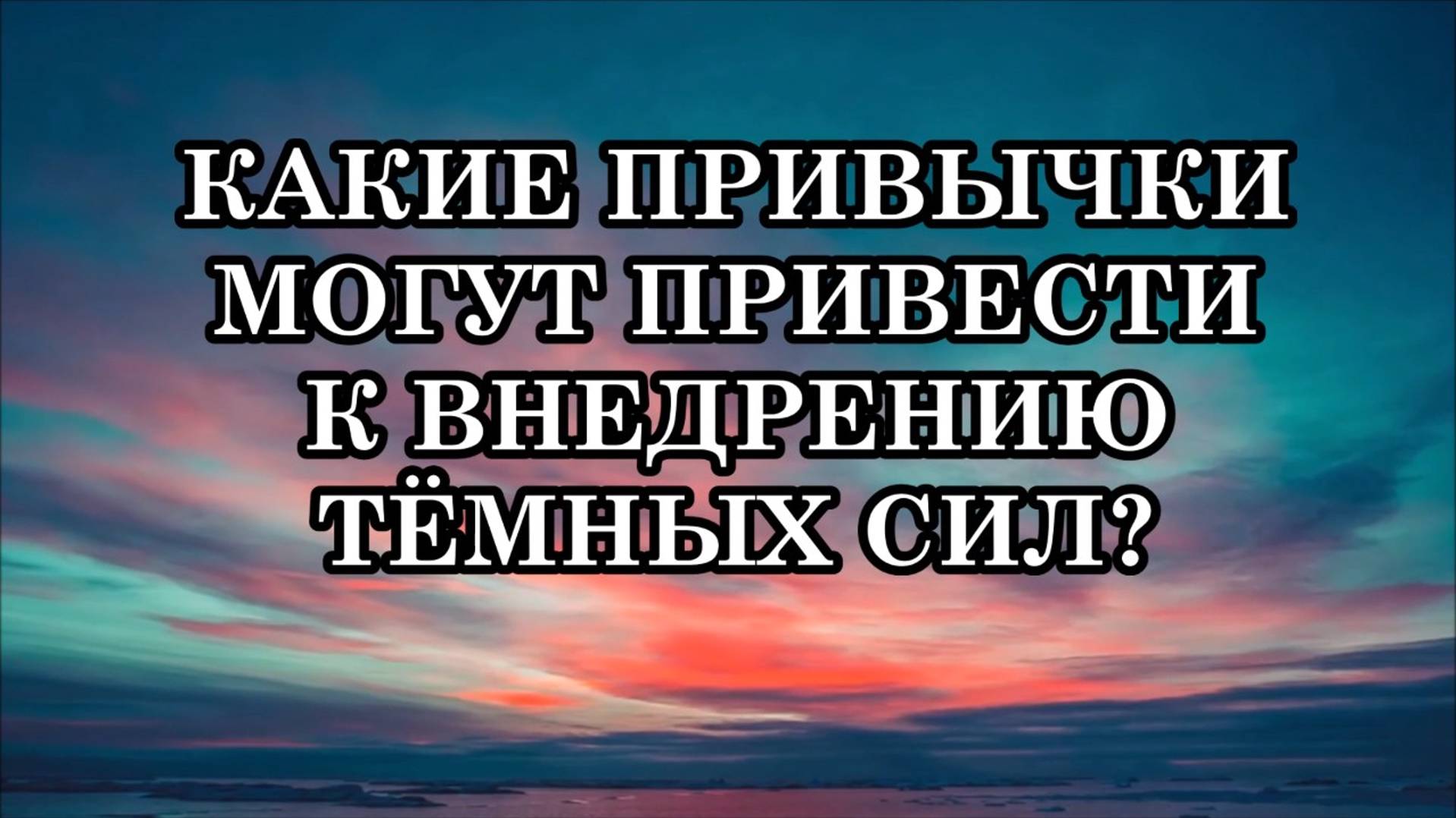 КАКИЕ ПОВСЕДНЕВНЫЕ ПРИВЫЧКИ МОГУТ ПРИВЕСТИ К ПАРАЗИТИЧЕСКОМУ ВНЕДРЕНИЮ ТЁМНЫХ СИЛ?