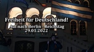 Freiheit für Deutschland! Auf nach Berlin - Reichstag 29.01.2022