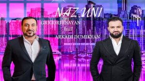 ARKADI DUMIKYAN feat GRIGORI ESAYAN - NAZ UNI 2019  // АРКАДИЙ ДУМИКЯН feat ГРИГОРИЙ ЕСАЯН - НАЗ УН