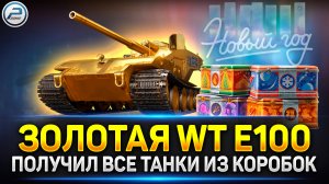 ПОЛУЧИЛ ЗОЛОТОЙ WT E100 Оруженосец и все танки из коробок ✅ Новогодние Коробки 2024 Мир Танков