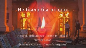 Не было бы поздно. Любовь Чернышова - стихи и монтаж, читает автор. Фон - Omar - Stargazers