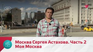 Москва Сергея Астахова. Часть 2 | Моя Москва