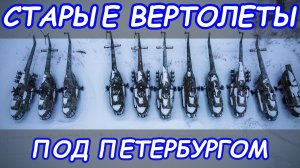 Стоянка старых вертолетов под Петербургом. Горелово.
