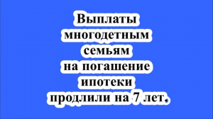 Выплаты многодетным семьям на погашение ипотеки продлили на 7 лет.