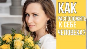 Как расположить к себе человека?