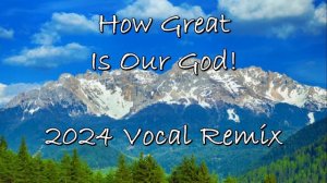 How Great Is Our God -- 2024 Vocal Remix