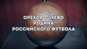 Орехово-Зуево – родина российского футбола