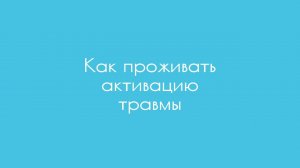 Как проживать активацию травмы