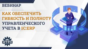 Вебинар "Как обеспечить гибкость и полноту управленческого учета в 1C:ERP для вашего предприятия"