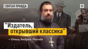 "Издатель, открывший классика": Иди и смотри фильм "Гений" (2016) — отец Андрей Ткачёв
