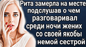 Рита замерла, услышав, о чем говорит её жених со своей якобы немой сестрой...